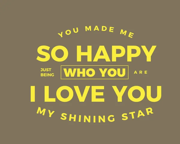 You Made Happy Just Being Who You Love You Shining — стоковый вектор