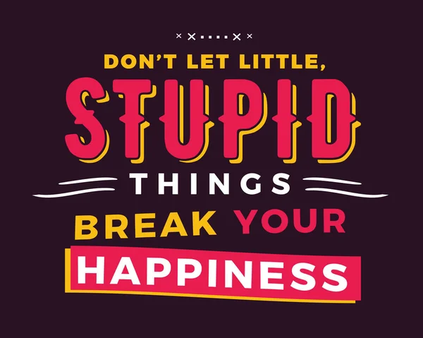 Позволяй Маленьким Глупым Вещам Сломать Твое Счастье — стоковый вектор