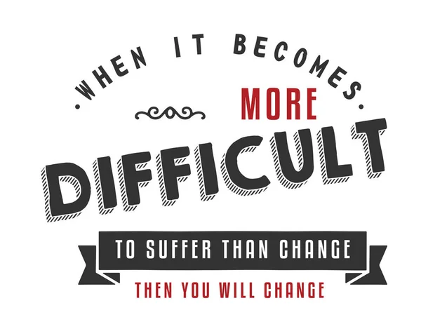 Becomes More Difficult Suffer Change You Change — стоковый вектор