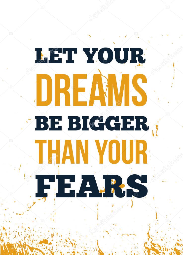 Let your Dreams be bigger than your fears. Motivational wall art on white background. Inspirational poster, success concept. Lifestyle advice