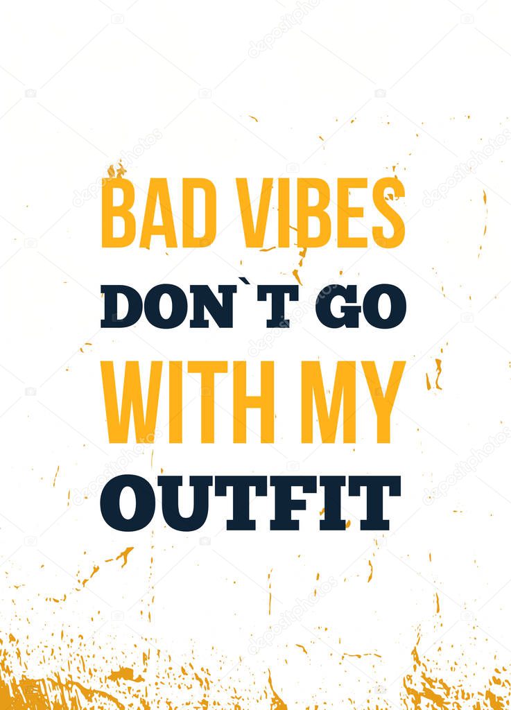 Bad vibes do not Go with my outfit. Modern vector design. Typographic poster.