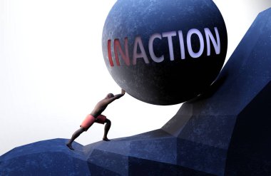 Inaction as a problem that makes life harder - symbolized by a person pushing weight with word Inaction to show that Inaction can be a burden that is hard to carry, 3d illustration clipart