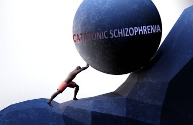 Catatonic schizophrenia as a problem that makes life harder - symbolized by a person pushing weight with word Catatonic schizophrenia to show that it can be a burden, 3d illustration clipart