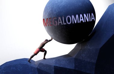 Megalomani, hayatı zorlaştıran bir sorun. Megalomaninin taşıması zor bir yük olduğunu göstermek için ağırlığı kelime megalomanisi ile iten biri tarafından sembolize ediliyor.