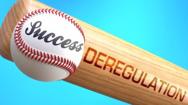 Success in life depends on deregulation - pictured as word deregulation on a bat, to show that deregulation is crucial for successful business or life., 3d illustration clipart