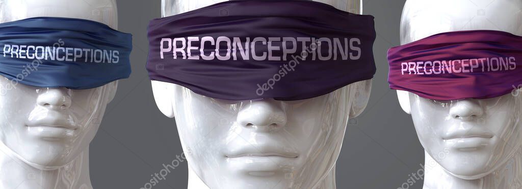 Preconceptions can blind our views and limit perspective - pictured as word Preconceptions on eyes to symbolize that Preconceptions can distort perception of the world, 3d illustration
