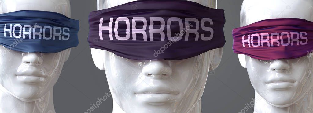 Horrors can blind our views and limit perspective - pictured as word Horrors on eyes to symbolize that Horrors can distort perception of the world, 3d illustration