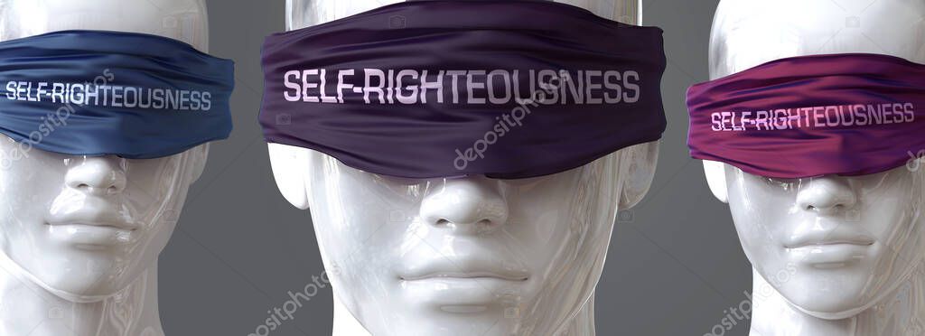 Self righteousness can blind our views and limit perspective - pictured as word Self righteousness on eyes to symbolize that Self righteousness can distort perception of the world, 3d illustration