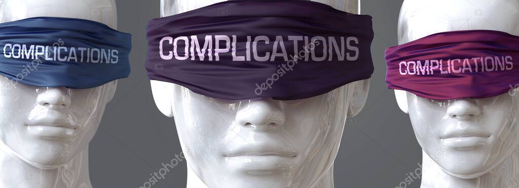 Complications can blind our views and limit perspective - pictured as word Complications on eyes to symbolize that Complications can distort perception of the world, 3d illustration