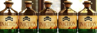 Inaction can be like a deadly poison - pictured as word Inaction on toxic bottles to symbolize that Inaction can be unhealthy for body and mind, 3d illustration clipart