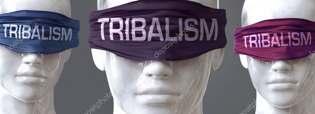 Tribalism can blind our views and limit perspective - pictured as word Tribalism on eyes to symbolize that Tribalism can distort perception of the world, 3d illustration