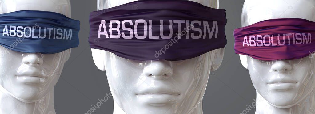 Absolutism can blind our views and limit perspective - pictured as word Absolutism on eyes to symbolize that Absolutism can distort perception of the world, 3d illustration