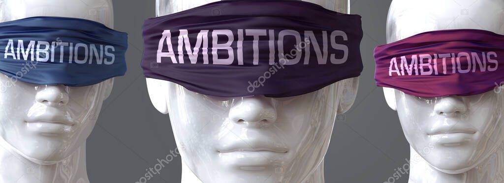 Ambitions can blind our views and limit perspective - pictured as word Ambitions on eyes to symbolize that Ambitions can distort perception of the world, 3d illustration