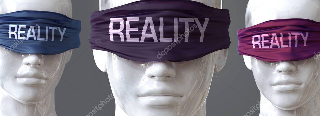 Reality can blind our views and limit perspective - pictured as word Reality on eyes to symbolize that Reality can distort perception of the world, 3d illustration