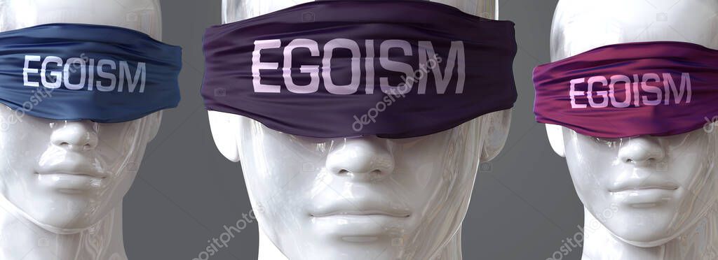 Egoism can blind our views and limit perspective - pictured as word Egoism on eyes to symbolize that Egoism can distort perception of the world, 3d illustration