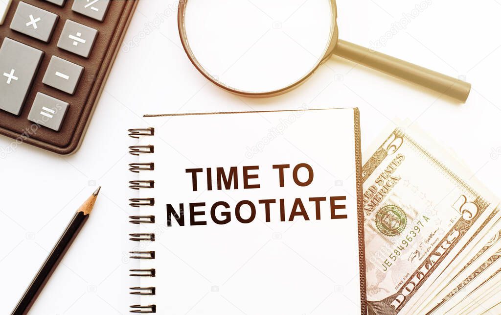 Notebook with text Time To Negotiate on white table with calculator, magnifier, pencil and dollars. Business concept