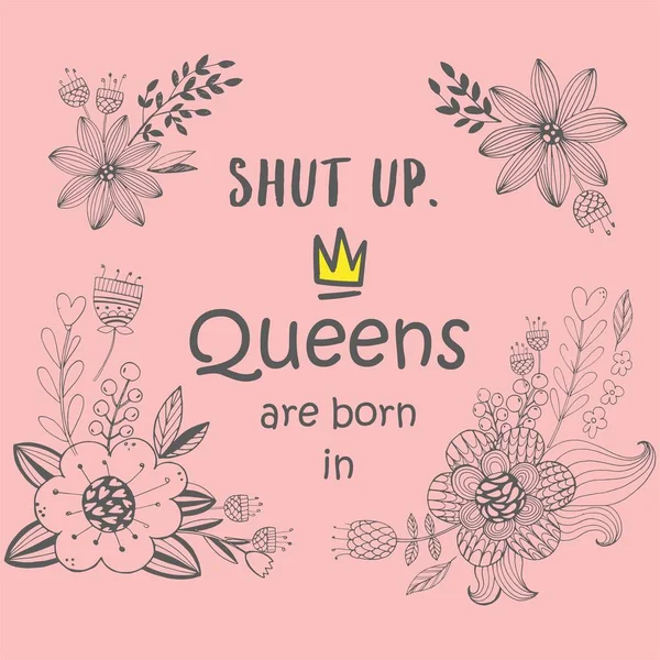 Cute phrase Queens are born in ... with hand drawn crown and flowers. Template design for tshirt print, greeting cards, congratulation message, postcard. Vector illustration — Stock Vector