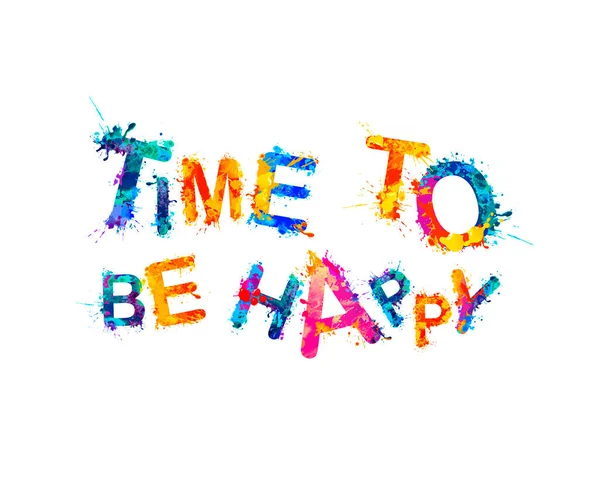 Zeit, glücklich zu sein. Beschriftung der Spritzfarbe Buchstaben — Stockvektor