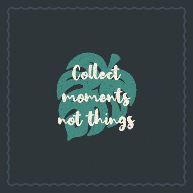 Tatil tipografi ilham alıntı Tasarım poster ya da giyim vektör çizim için yaz. Anlar değil şeyler toplamak mesaj. Elle çizilmiş stil monstera yaprak siluet.