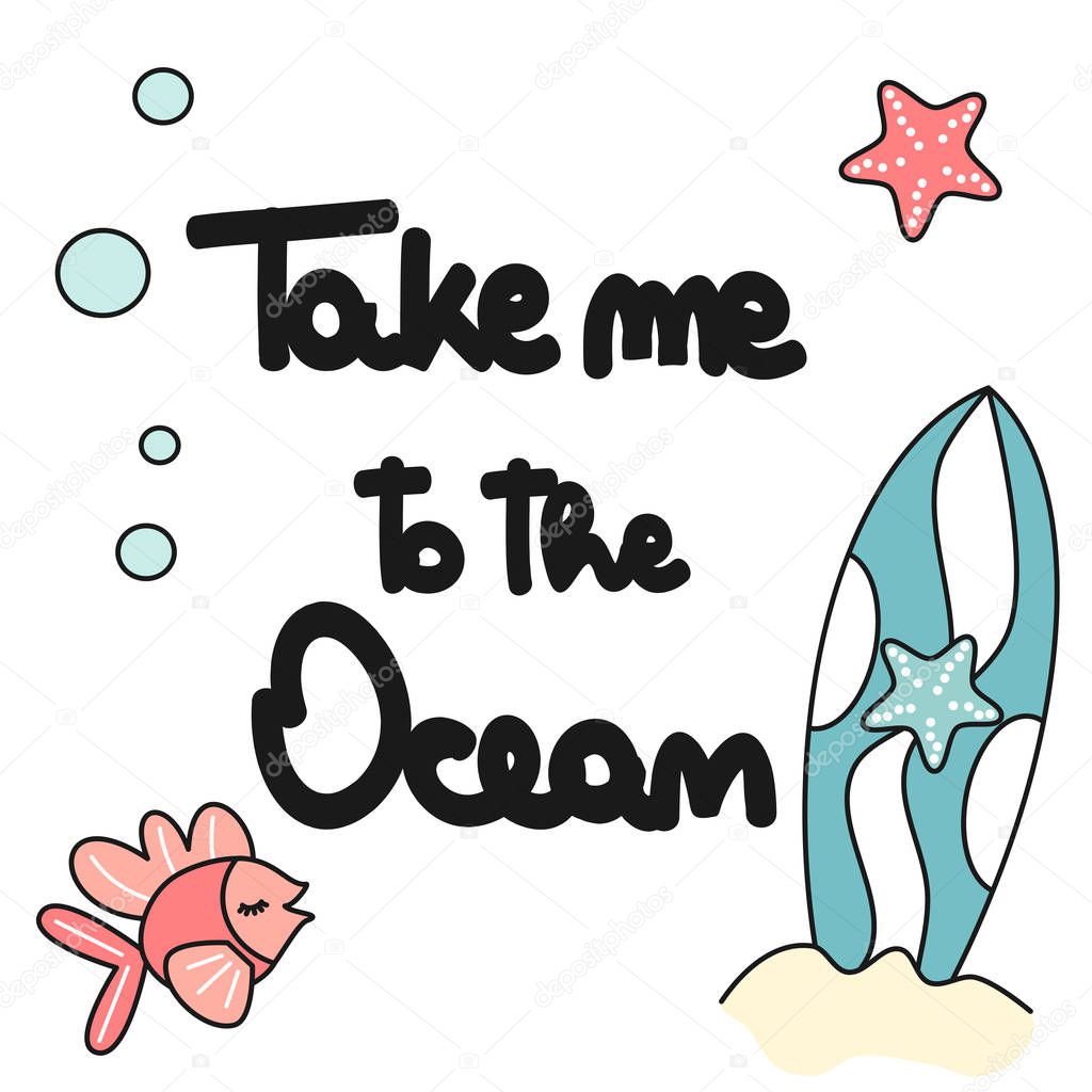 cute hand drawn lettering vector for print design with take me to the ocean summer slogan, surf board, fish, starfish and bubbles