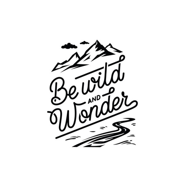Be wild and wonder. Lettering inspiring typography illustration with text and mountains for greeting cards, posters and t-shirts printing.