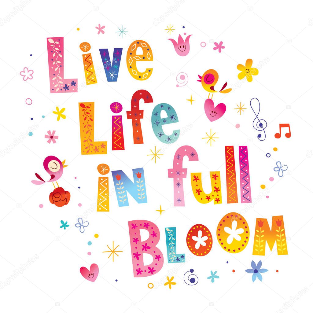 Live life in full bloom