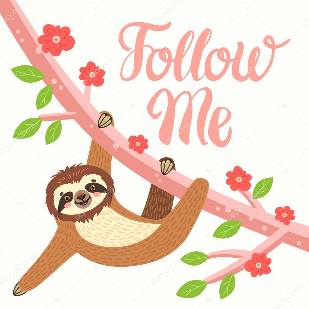 Sloth on the branch. Vector illustration with bear, leaves, flowers and lettering Folllow me on white background. Greeting card.