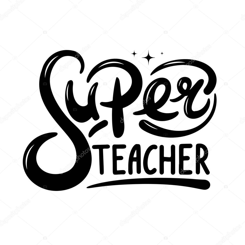 Super teacher hand lettering quote. Happy teachers day vector for greeting card, gift, craft or school design.