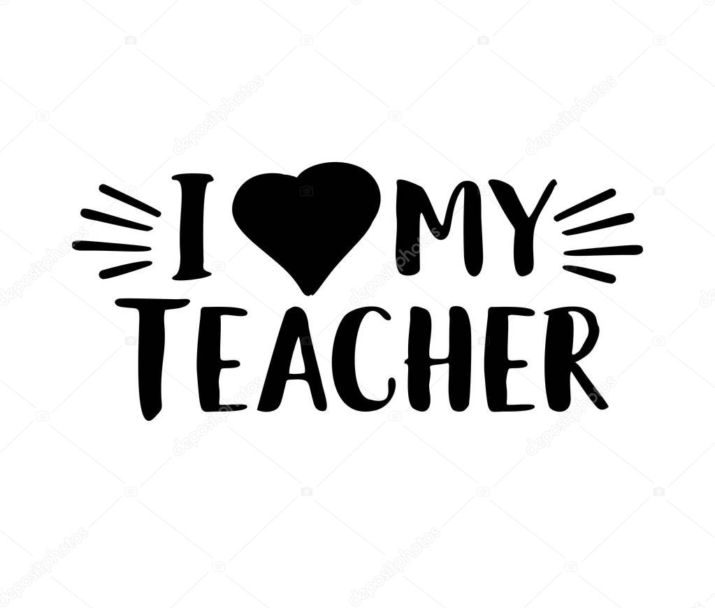 I love my teacher. Happy teachers day. Hand lettering design poster ranking professional highest degree, most excellent career result. Vector illustration on white background