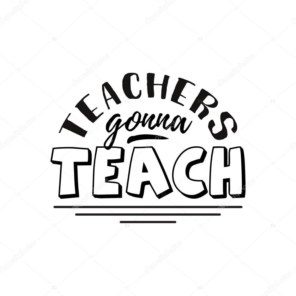 Teachers gonna teach. Happy teachers day hand lettering design poster ranking professional highest degree, most excellent career result. Vector illustration on white background