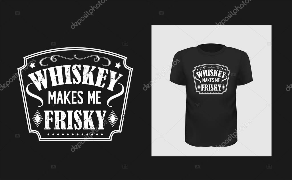Whiskey makes me frisky t shirt print design. Creative bold typography for black apparel mock up. White grunge texture bar logo. Trendy phrase on short sleeve shirt. Alcohol consuming, relaxing