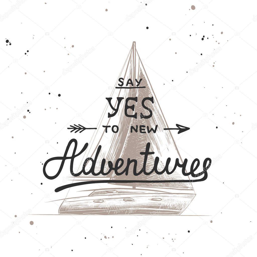 Vector card with hand drawn unique typography design element for t shirt design, cards, decoration, prints and posters. Say yes to new adventures with sketch of engraved ship. Handwritten lettering.
