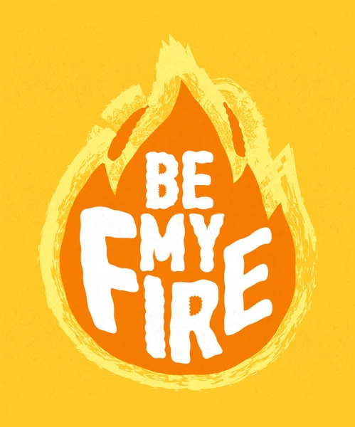 Be my fire - calligraphy lettering quote. Vector creative adventure motivation typography poster. Use in greeting card or t-shirt print, home decoration design. — Stock Vector