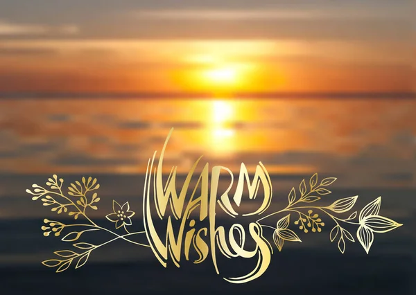 Teplý přání, vektorová písma, text psaný rukou zlatý a květinové prvky rozostřeného pozadí moře západ slunce — Stockový vektor