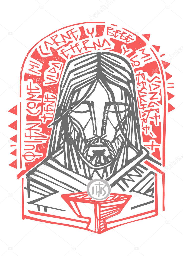 Hand drawn vector illustration or artistic drawing of Jesus Christ  Face and Eucharist symbol with phrase in spanish that means: Who eaats my Flesh and drinks my blood has Eternal Life and I will resurrect him 