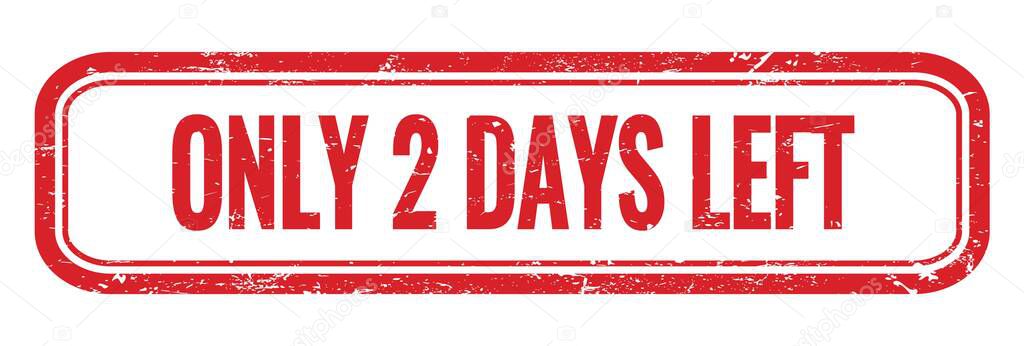 ONLY 2 DAYS LEFT red grungy rectangle stamp sign.