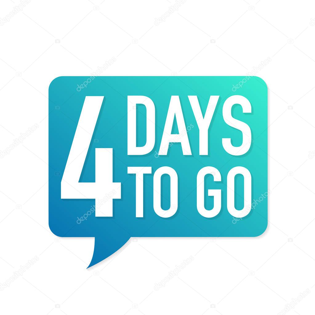 4 Days to go colorful speech bubble on white background. Vector illustration.