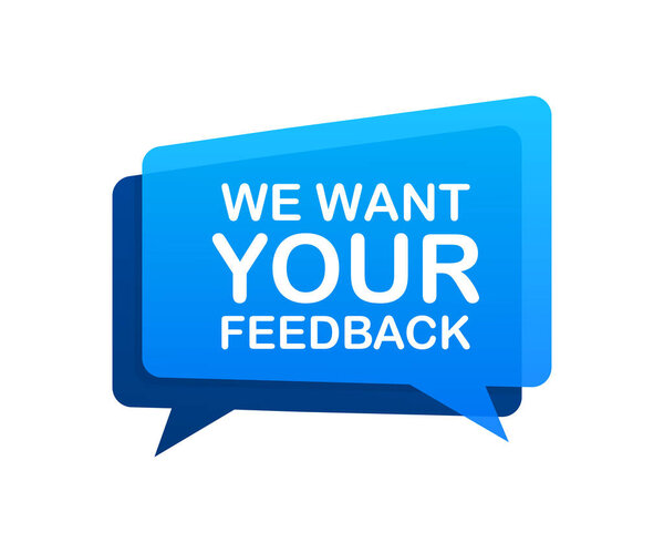 We want your feedback written on speech bubble. Advertising sign. Vector stock illustration.