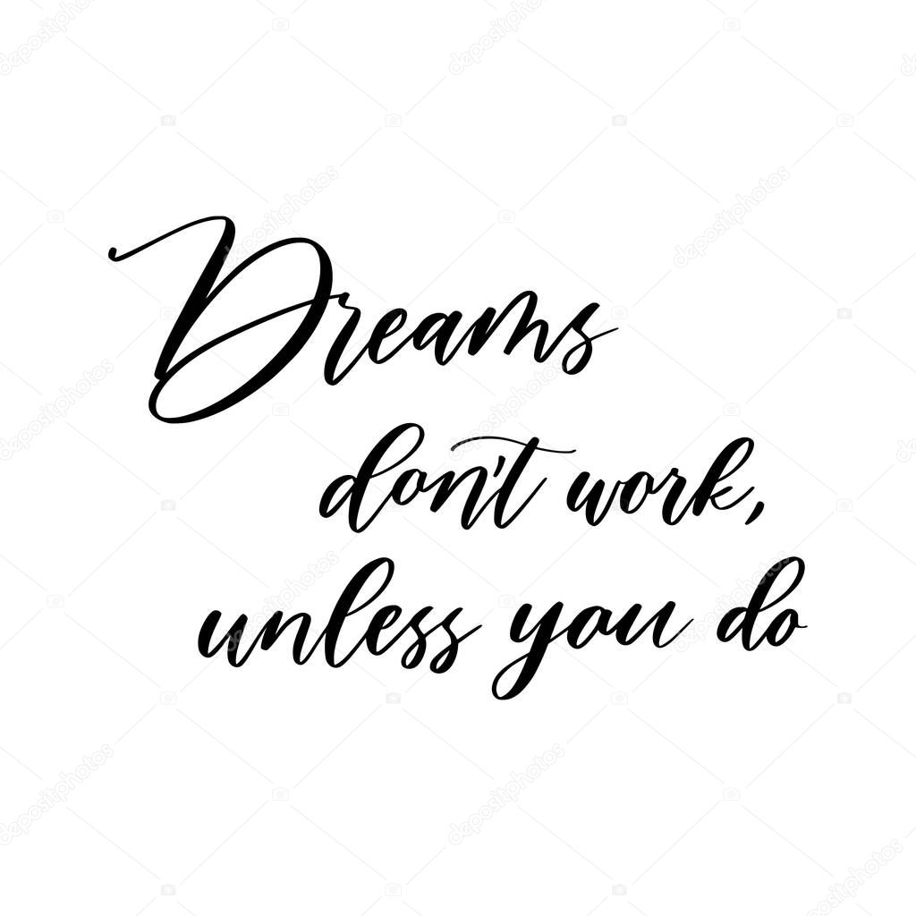 Hand drawn vector lettering. Motivating modern calligraphy. Inspiring hand lettered quote for wall poster or moodbord. Home decoration. Printabale phrase. Dreams don't work unless you do.