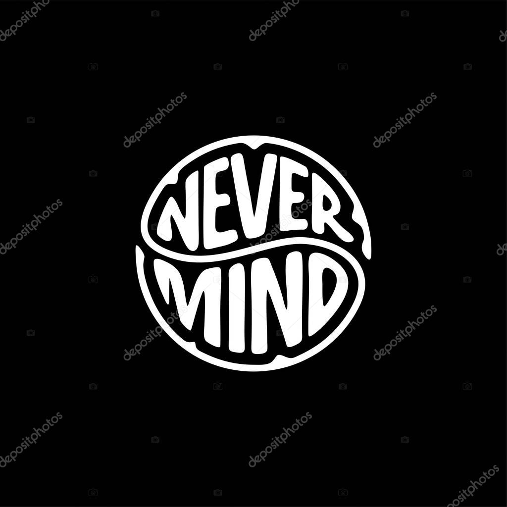 Never Mind Typography Slogan on black background for T-shirt and apparels graphic. Modern circle Lettering. Vector Illustration