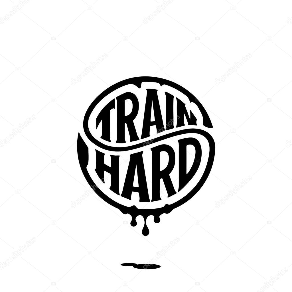 Train hard. Typography for t shirt. Handwritten circular calligraphy lettering for greeting cards, posters, prints for home decorations. Vector illustration