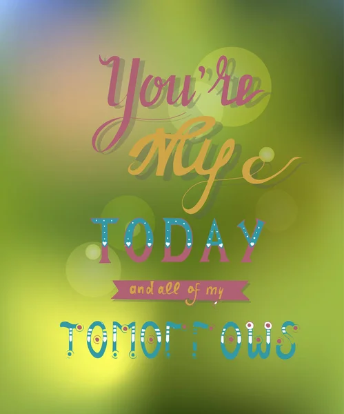 Handwritten phrase You are my today and all of my tomorrows — Stock Vector