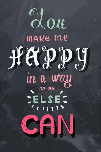 Handwritten phrase You make me happy in a way no one else can.Lettering poster on the grunge background. — Stock Vector