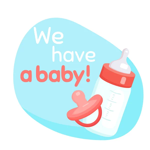 We have a baby Lettering with flat illustration of baby bottle with milk and pacifier. Postcard with joyful message. Happy event. — Stock Vector