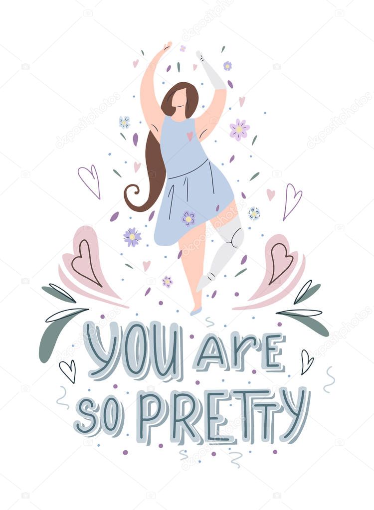 Beautiful girl dancing in flowers with prosthetic arm and leg with hand drawn lettering You are so pretty with doodle heart and leaves. Strong self sufficient woman.