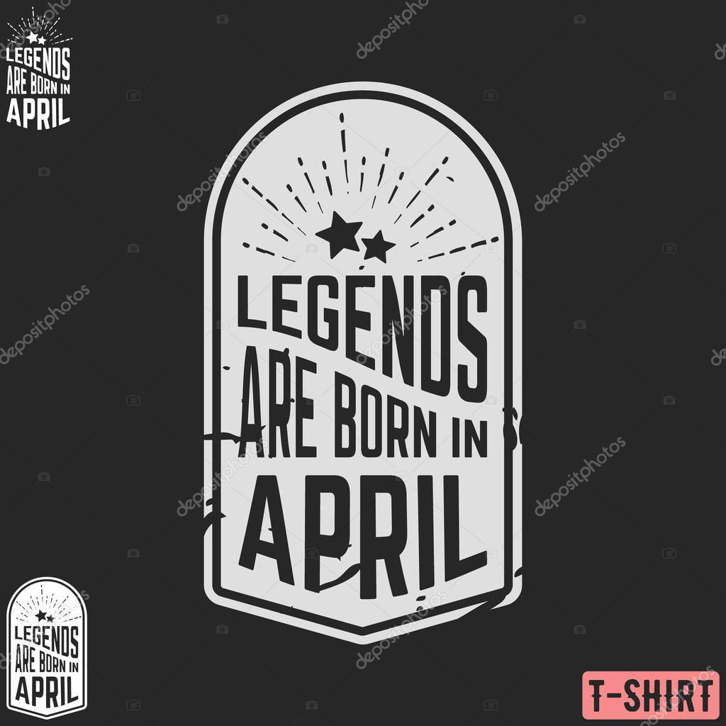 Legends are born in April vintage t-shirt stamp. Design for badge, applique, label, t-shirts print, jeans and casual wear. Vector illustration.