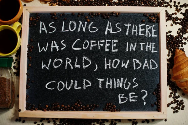 As long as there was coffee in the world, how bad could things be? Words on blackboard flat lay.