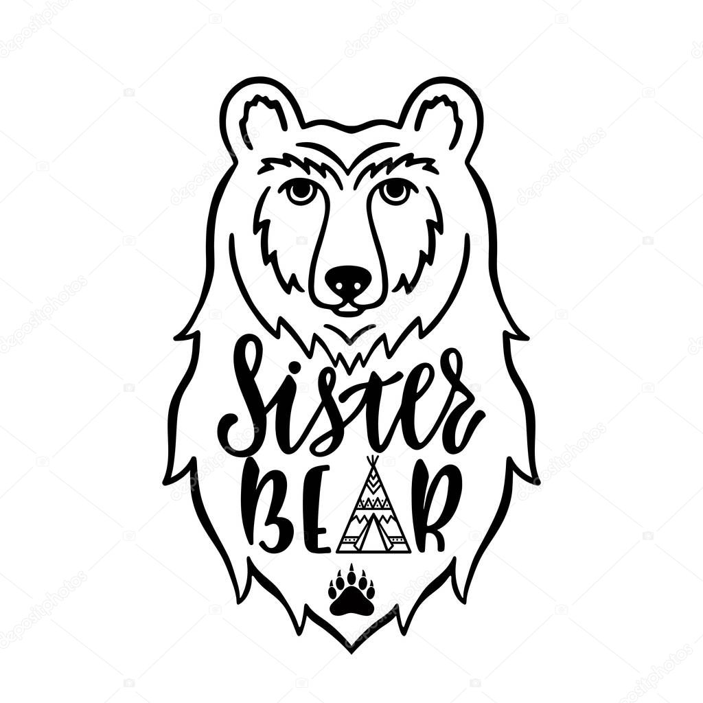 Sister bear. Hand drawn typography phrase with bear head, teepee, paw. Vector illustration isolated on white background.