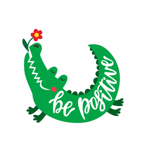 Seja positivo. Frase inspiradora da tipografia. Crocodilo bonito desenhado à mão com flor . — Vetor de Stock