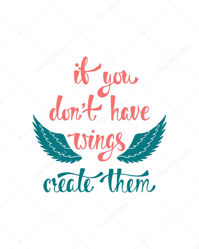 If you don't have wings, create them. Inspirational quote about freedom. Modern calligraphy phrase. Simple vector lettering for print and poster. 